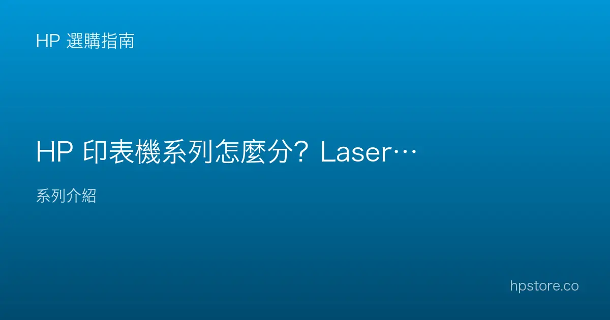 HP 印表機系列怎麼分？LaserJet、DeskJet、OfficeJet、Smart Tank
